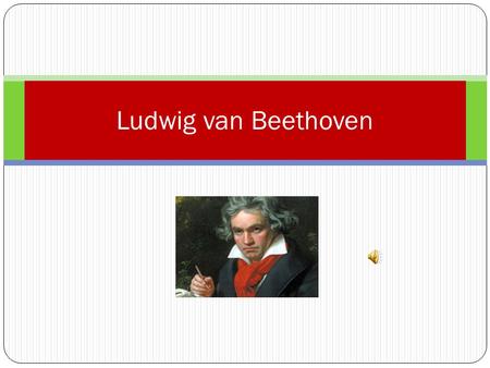 Ludwig van Beethoven. Born Bonn, Germany Baptized 1770. Birthday unknown. Interested in music at an early age.