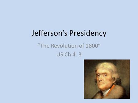 Jefferson’s Presidency “The Revolution of 1800” US Ch 4. 3.