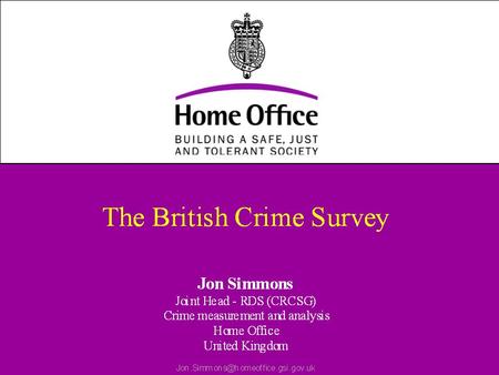 The British Crime Survey Face to face interviews with a sample of adults (16+) living in private households in England and Wales Measures crime victimisation.