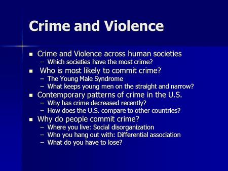 Crime and Violence Crime and Violence across human societies Crime and Violence across human societies –Which societies have the most crime? Who is most.