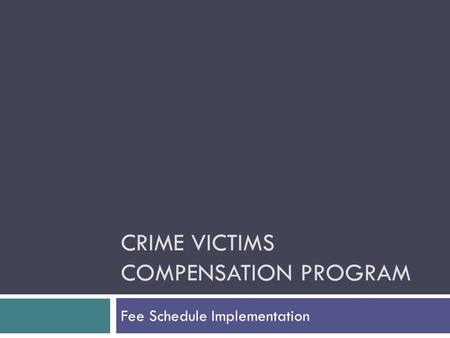 CRIME VICTIMS COMPENSATION PROGRAM Fee Schedule Implementation.