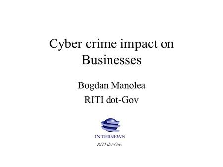 Cyber crime impact on Businesses Bogdan Manolea RITI dot-Gov.