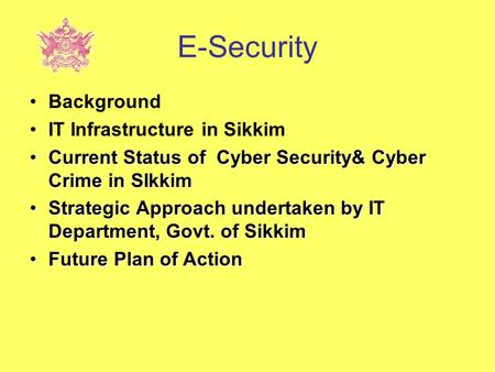E-Security Background IT Infrastructure in Sikkim Current Status of Cyber Security& Cyber Crime in SIkkimCurrent Status of Cyber Security& Cyber Crime.