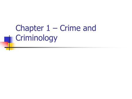 Chapter 1 – Crime and Criminology. Crime and Criminology Crime occurs in all segments of society Wide range of offenses committed, not just street crime.