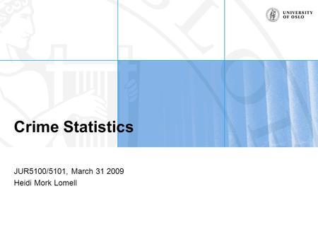 Crime Statistics JUR5100/5101, March 31 2009 Heidi Mork Lomell.