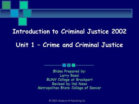 © 2002 Wadsworth Publishing Co. Introduction to Criminal Justice 2002 Unit 1 – Crime and Criminal Justice Slides Prepared by: Larry Bassi SUNY College.