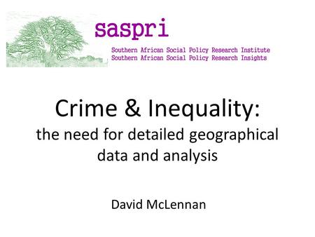 Crime & Inequality: the need for detailed geographical data and analysis David McLennan.