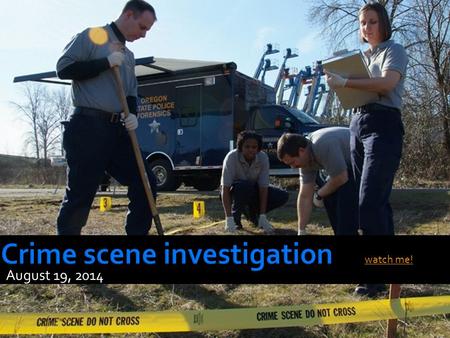 August 19, 2014 watch me!.  Describe the steps to take when processing a crime scene  Describe how to package evidence  Explain the importance of preserving.
