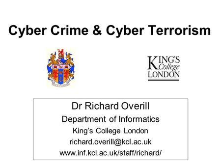 Cyber Crime & Cyber Terrorism Dr Richard Overill Department of Informatics King’s College London