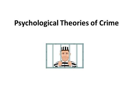 Psychological Theories of Crime. ‘ Crime is the product of poverty or greed. It is the result of social dislocation, television, the genes or the devil.
