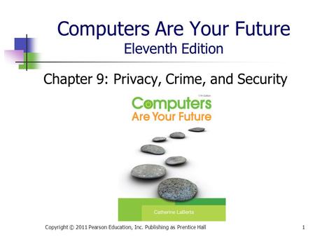 Computers Are Your Future Eleventh Edition Chapter 9: Privacy, Crime, and Security Copyright © 2011 Pearson Education, Inc. Publishing as Prentice Hall1.