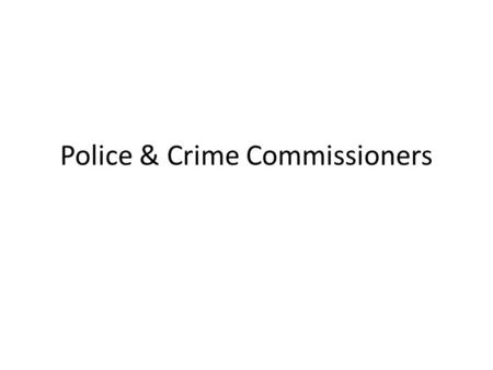 Police & Crime Commissioners. What are they? Elected representatives who ensure police forces are running effectively 41 in England + Wales (first election.