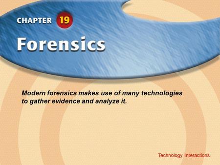 Technology Interactions ‹ Chapter Title Copyright © Glencoe/McGraw-Hill A Division of The McGraw-Hill Companies, Inc. Technology Interactions Modern forensics.