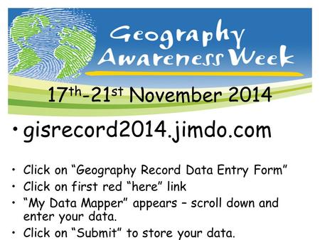 17 th -21 st November 2014 gisrecord2014.jimdo.com Click on “Geography Record Data Entry Form” Click on first red “here” link “My Data Mapper” appears.