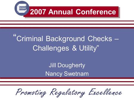2007 Annual Conference “ Criminal Background Checks – Challenges & Utility” Jill Dougherty Nancy Swetnam.