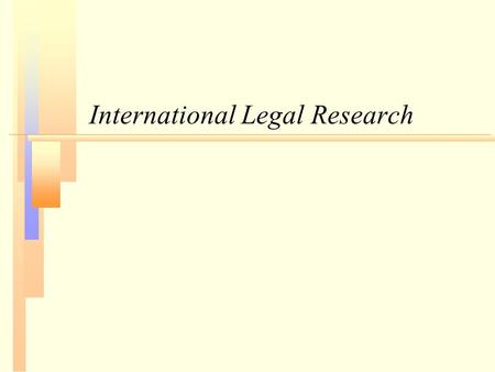 International Legal Research. What is international law? n Public international law: Law that governs the relations between or among nationsLaw that governs.