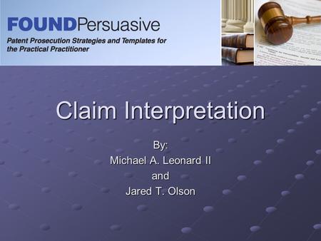 Claim Interpretation By: Michael A. Leonard II and Jared T. Olson.