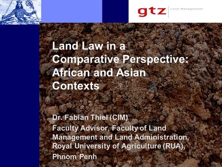 Land Law in a Comparative Perspective: African and Asian Contexts Dr. Fabian Thiel (CIM) Faculty Advisor, Faculty of Land Management and Land Administration,