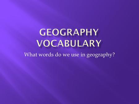 What words do we use in geography?.  Climate:  Climate: Average weather-temperature, wind velocity, precipitation-at a place over time.