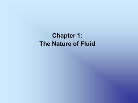 Chapter 1: The Nature of Fluid. Chapter Objectives Differentiate between a gas and a liquid. Define pressure. Identify the units for the basic quantities.