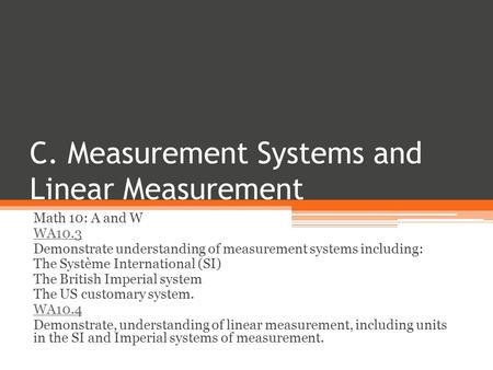 C. Measurement Systems and Linear Measurement Math 10: A and W WA10.3 Demonstrate understanding of measurement systems including: The Système International.