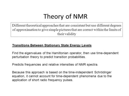 Theory of NMR Different theoretical approaches that are consistent but use different degrees of approximation to give simple pictures that are correct.