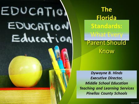 The Florida Standards: What Every Parent Should Know Dywayne B. Hinds Executive Director, Middle School Education Teaching and Learning Services Pinellas.