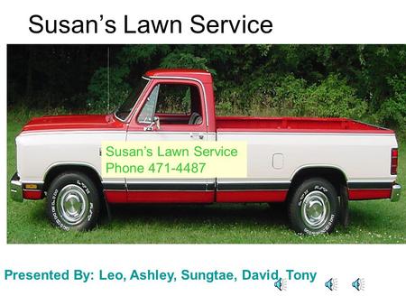Susan’s Lawn Service Phone 471-4487 Susan’s Lawn Service Presented By: Leo, Ashley, Sungtae, David, Tony.