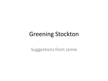 Greening Stockton Suggestions from Jamie. LANDSCAPING.