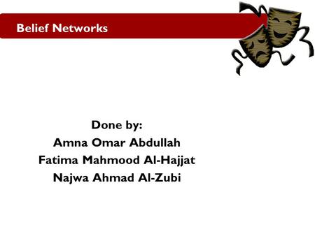 Belief Networks Done by: Amna Omar Abdullah Fatima Mahmood Al-Hajjat Najwa Ahmad Al-Zubi.