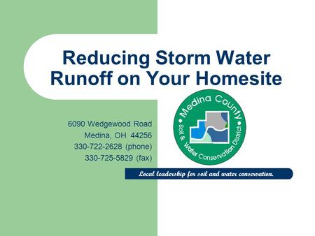 Reducing Storm Water Runoff on Your Homesite 6090 Wedgewood Road Medina, OH 44256 330-722-2628 (phone) 330-725-5829 (fax) Local leadership for soil and.