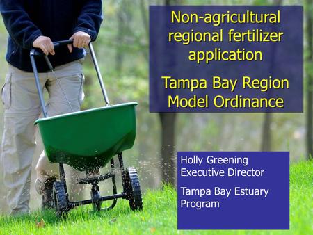 Non-agricultural regional fertilizer application Tampa Bay Region Model Ordinance Non-agricultural regional fertilizer application Tampa Bay Region Model.