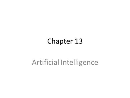 Chapter 13 Artificial Intelligence. Chapter Goals Discuss types of problems that – humans do best – computers do best Turing test 13-2.