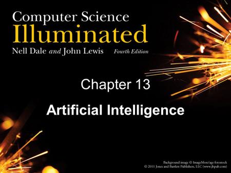 Chapter 13 Artificial Intelligence. 2 Chapter Goals Distinguish between the types of problems that humans do best and those that computers do best Explain.