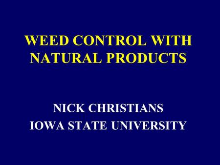 WEED CONTROL WITH NATURAL PRODUCTS NICK CHRISTIANS IOWA STATE UNIVERSITY.