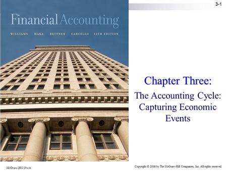 McGraw-Hill/Irwin Copyright © 2006 by The McGraw-Hill Companies, Inc. All rights reserved. 3-1 Chapter Three: The Accounting Cycle: Capturing Economic.