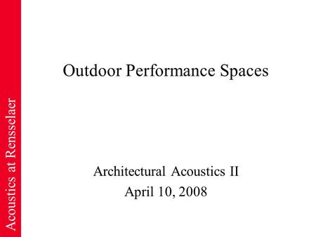 Acoustics at Rensselaer Outdoor Performance Spaces Architectural Acoustics II April 10, 2008.