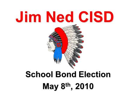 Jim Ned CISD School Bond Election May 8 th, 2010.