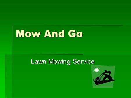 Mow And Go Lawn Mowing Service. Would You Like To…  Work on your tan?  Get great exercise?  Make your own hours?  Earn some cash? Then why not work.