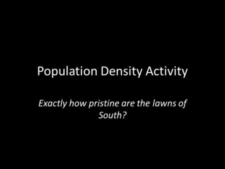 Population Density Activity Exactly how pristine are the lawns of South?