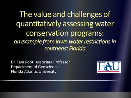 The value and challenges of quantitatively assessing water conservation programs: an example from lawn water restrictions in southeast Florida Dr. Tara.