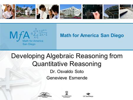 Math for America San Diego Developing Algebraic Reasoning from Quantitative Reasoning Dr. Osvaldo Soto Genevieve Esmende.