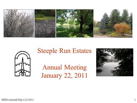 SRHA Annual Mtg 1/22/20111 Steeple Run Estates Annual Meeting January 22, 2011.