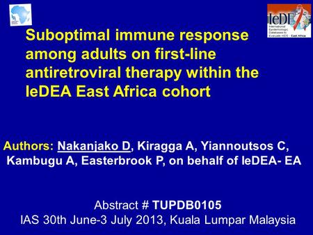 Suboptimal immune response among adults on first-line antiretroviral therapy within the IeDEA East Africa cohort Authors: Nakanjako D, Kiragga A, Yiannoutsos.