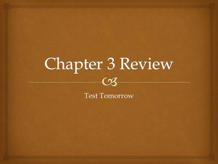Chapter 3 Review Test Tomorrow.