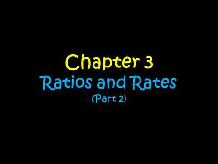 Chapter 3 Ratios and Rates (Part 2). Day….. 1.Introducing RatesIntroducing Rates 2.Graphing Rate of ChangeGraphing Rate of Change 3.Unit RatesUnit Rates.