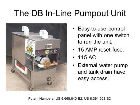The DB In-Line Pumpout Unit Easy-to-use control panel with one switch to run the unit. 15 AMP reset fuse. 115 AC External water pump and tank drain have.