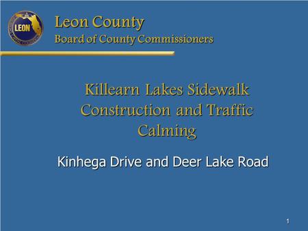 1 Leon County Board of County Commissioners Killearn Lakes Sidewalk Construction and Traffic Calming Kinhega Drive and Deer Lake Road.