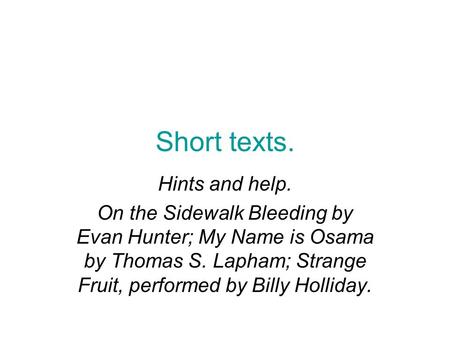 Short texts. Hints and help. On the Sidewalk Bleeding by Evan Hunter; My Name is Osama by Thomas S. Lapham; Strange Fruit, performed by Billy Holliday.