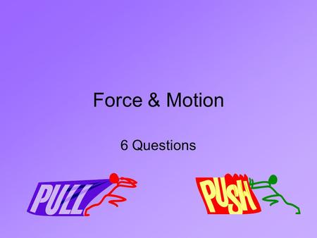 Force & Motion 6 Questions.